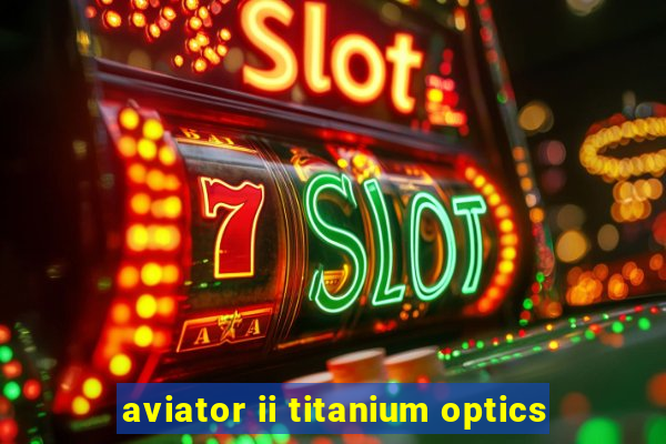 aviator ii titanium optics